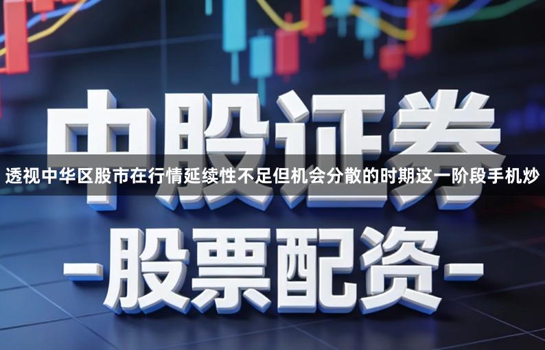 透视中华区股市在行情延续性不足但机会分散的时期这一阶段手机炒