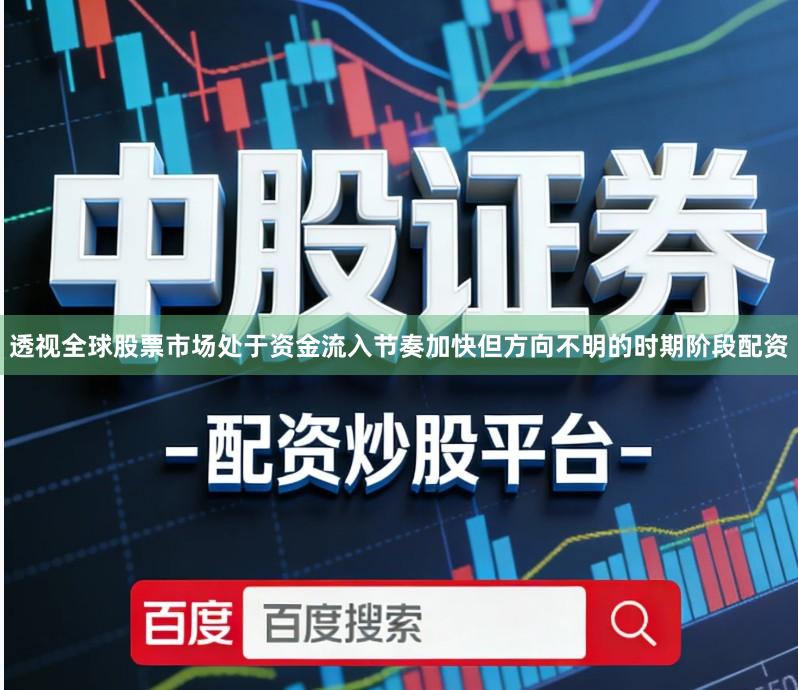 透视全球股票市场处于资金流入节奏加快但方向不明的时期阶段配资